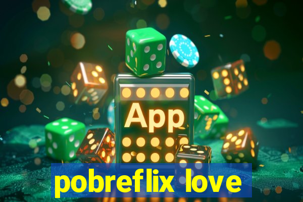 pobreflix love